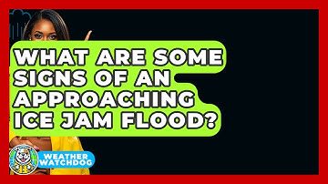 What Are Some Signs Of An Approaching Ice Jam Flood? - Weather Watchdog