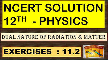 NCERT SOLUTION | CLASS 12 PHYSICS | DUAL NATURE OF RADIATION               & MATTER | EXERCISES 11.2