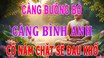CÀNG BUÔNG BỎ CÀNG BÌNH AN, CỐ NẮM CHẶT SẼ ĐAU KHỔ l Lời Phật Dạy