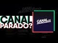 POR QUE O CANAL ESTÁ PARADO?