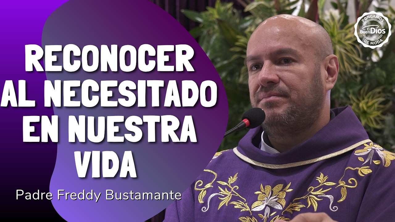 Reconocer al necesitado en nuestra vida | Padre Freddy Bustamante | El Buen Dios