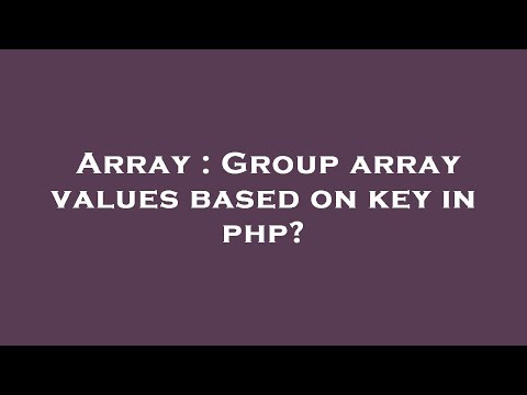 Array : Group array values based on key in php?