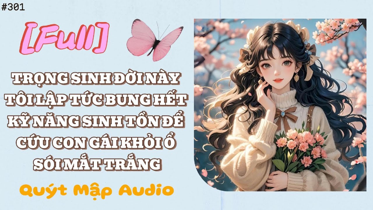 [FULL] TRỌNG SINH ĐỜI NÀY TÔI LẬP TỨC BUNG HẾT KỸ NĂNG SINH TỒN ĐỂ CỨU CON GÁI KHỎI Ổ SÓI MẮT TRẮNG