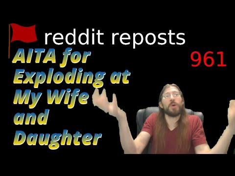 AITA for Exploding at My Wife and Daughter | 3 Stories | 961