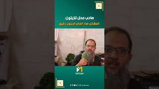 صاحب محل المشكيل اللي كاين هاد العام أن الزيتون رقيق..