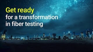 Get ready for a transformation in fiber testing.