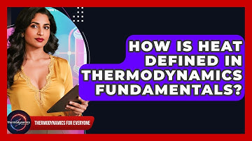 How Is Heat Defined In Thermodynamics Fundamentals? - Thermodynamics For Everyone