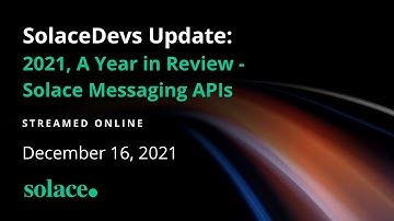 2021: A Year in Review - Solace Messaging APIs