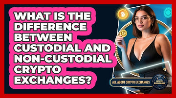 What Is The Difference Between Custodial And Non-custodial Crypto Exchanges?