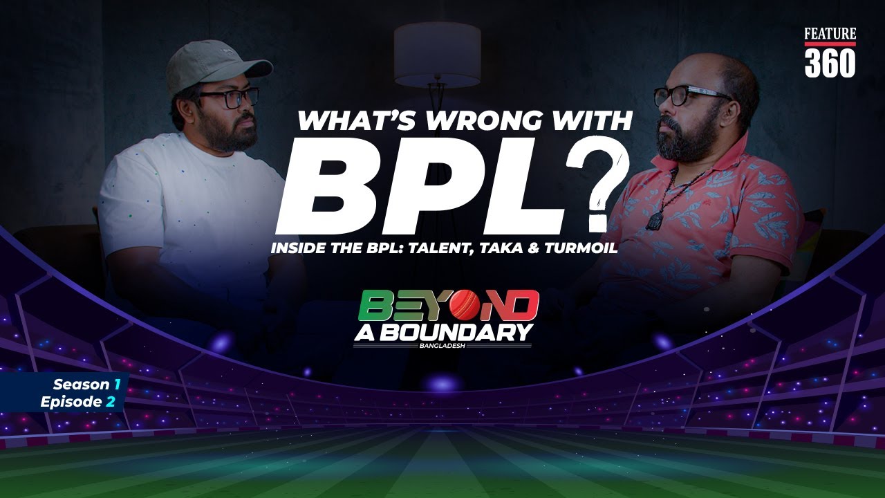 Beyond a Boundary | Inside the BPL: Talent, Taka & Turmoil | Muhammad Jubair | Feature 360