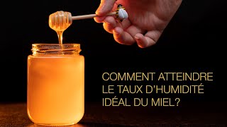 Comment atteindre le taux d'humidité idéal du miel pour sa bonne conservation sans fermentation?
