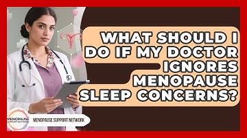 What Should I Do If My Doctor Ignores Menopause Sleep Concerns? - Menopause Support Network