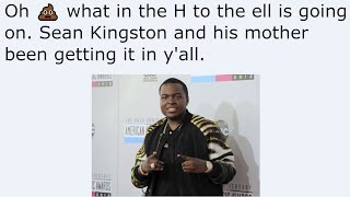 Oh 💩 what in the H to the ell is going on. Sean Kingston and his mother been getting it in y'all.