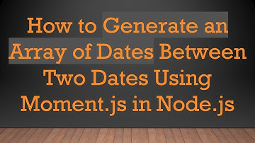 How to Generate an Array of Dates Between Two Dates Using Moment.js in Node.js