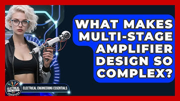 What Makes Multi-stage Amplifier Design So Complex? - Electrical Engineering Essentials