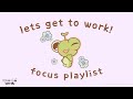 let’s get to work! 🐸 focus &amp; study playlist