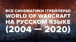Все синематики (трейлеры) World of Warcraft на русском языке (2004 — 2020)