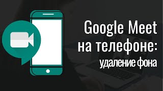 Google Meet на телефоне: удаление фона