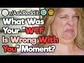 What Is Your "What The Heck Is Wrong With You" Story?