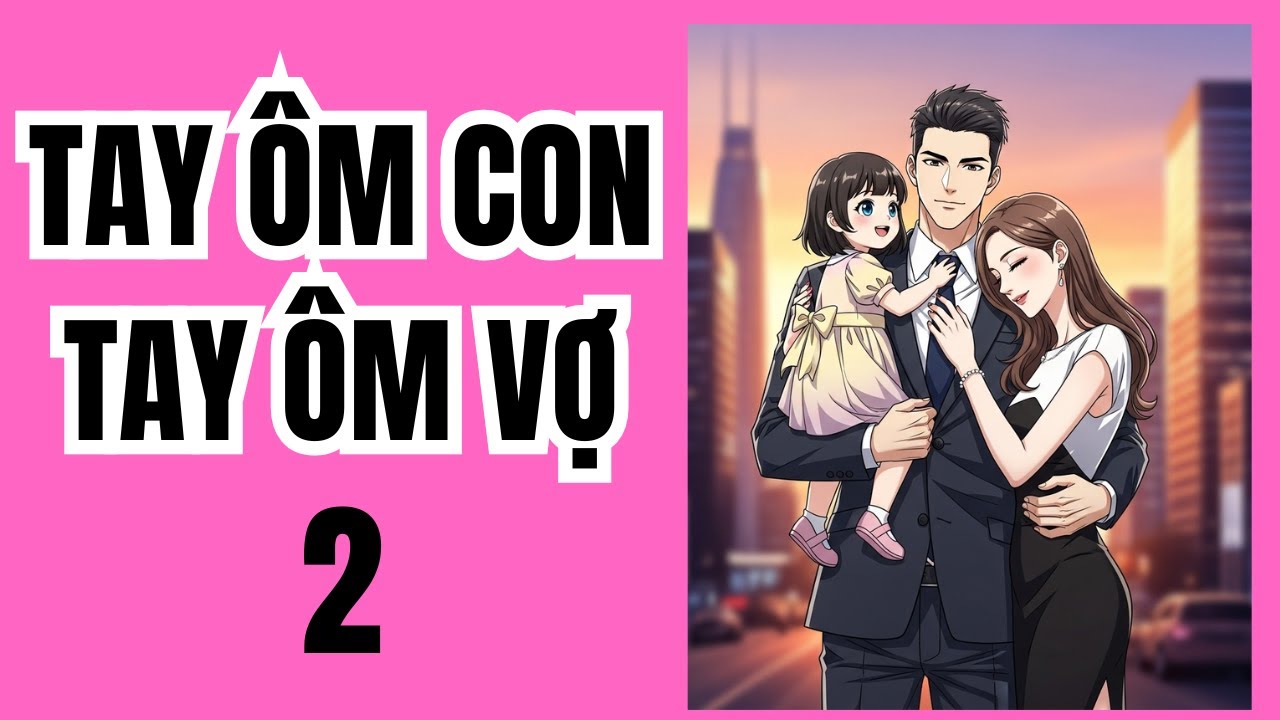 Tập 2: TAY ÔM CON TAY ÔM VỢ