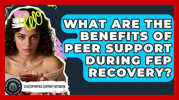 What Are The Benefits Of Peer Support During FEP Recovery? - Schizophrenia Support Network