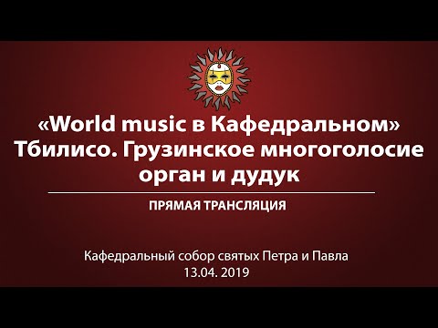 «World music в Кафедральном». Тбилисо. Грузинское многоголосие, орган и дудук