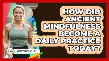 How Did Ancient Mindfulness Become A Daily Practice Today? - Smart Steps to Wellness