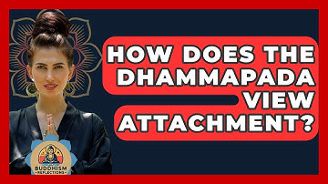How Does The Dhammapada View Attachment? - Buddhism Reflections