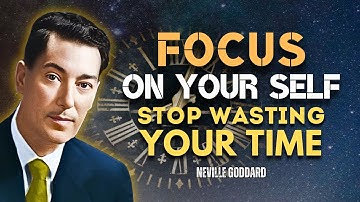 Neville Goddard - Focus On Yourself, Stop Wasting Your Time