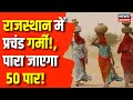 Rajasthan Summer Heatwave : प्रचंड गर्मी में जल जाएगा Rajasthan ? | Weather | 50 Degree Temperature