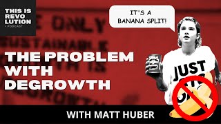 The Problem with Degrowth (ft. Matt Huber)