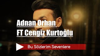 Cengiz Kurtoğlu FT Adnan Orhan | Bu Sözlerim Sevenlere Resimi