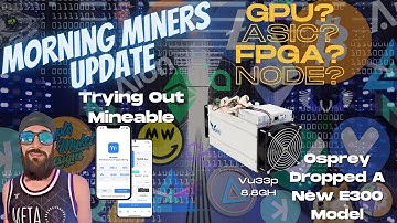 Morning Miners Update - Trying Out The Mineable App And Osprey Dropped A New E300 Model!