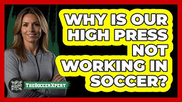 Why Is Our High Press Not Working In Soccer? - The Soccer Xpert