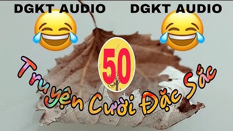 [TRUYỆN CƯỜI ĐẶC SẮC]-VIDEO 50: Giải Trí-Hài Hước-Sáng Tạo và Khác Biệt.