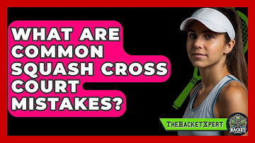 What Are Common Squash Cross Court Mistakes? - The Racket Xpert