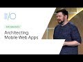 Architecting Mobile Web Apps (Google I/O'19)