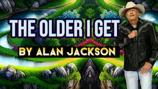 Alan Jackson - the older i get/Lyrics