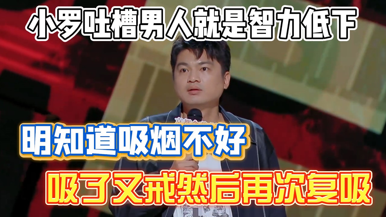 小罗吐槽男人就是智力低下！明知道吸烟不好，吸了又戒然后再次复吸！#小罗#脱口秀#喜剧脱口秀#搞笑段子#综艺#搞笑#现场搞笑#现场脱口秀#单口喜剧