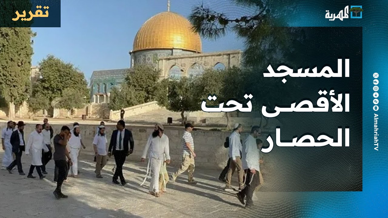 المسجد الأقصى تحت الحصار    اقتحامات جماعية وتكريس للتقسيم وسط صمت عربي وتنديد خجول