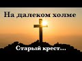 На далеком холме | Ирина Белашова | Старый крест
