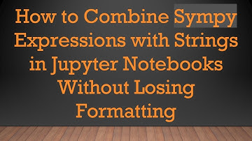 How to Combine Sympy Expressions with Strings in Jupyter Notebooks Without Losing Formatting