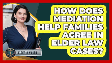 How Does Mediation Help Families Agree In Elder Law Cases? - Elder Law Guru