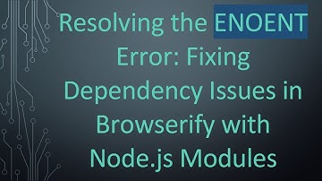 Resolving the ENOENT Error: Fixing Dependency Issues in Browserify with Node.js Modules