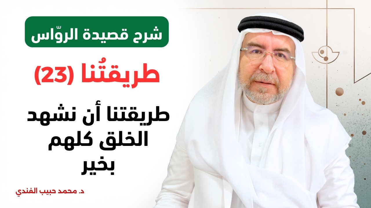 شرح قصيدة الرواس (23): طريقتنا أن نشهد الخلق كلَّهُمُ بخير وأن نزوي الأذية عنهم - محمد حبيب الفندي