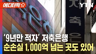 [에디터픽] '9년만 적자' 저축은행, 순손실 1,000억 넘는 곳도 있어…부동산 연체율 4배 뛰었다 / YTN