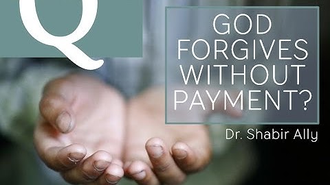 Q&A: How Can God Forgive Without A Payment? | Dr. Shabir Ally