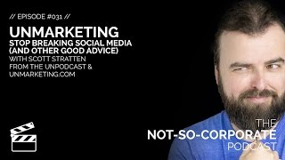 UnMarketing: Stop Breaking Social Media (and Other Good Advice)  #031 - The Not-So-Corporate Podcast
