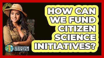 How Can We Fund Citizen Science Initiatives? - Ecosystem Essentials