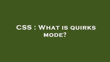 CSS : What is quirks mode?